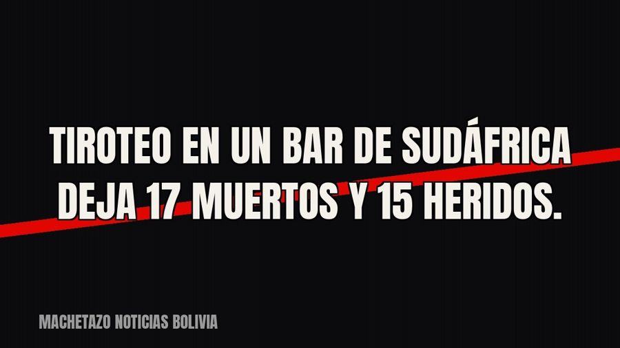 Tiroteo en un bar de Sudáfrica deja 17 muertos y 15 heridos.