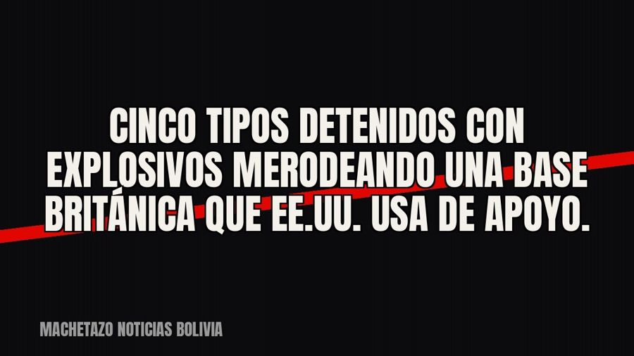 Cinco tipos detenidos con explosivos merodeando una base británica que EE.UU. usa de apoyo.