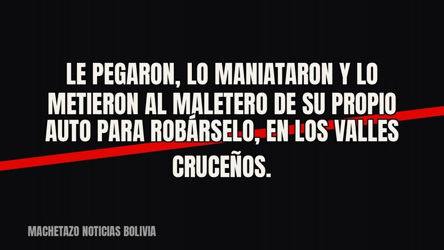 Le pegaron, lo maniataron y lo metieron al maletero de su propio auto para robárselo, en los Valles cruceños.
