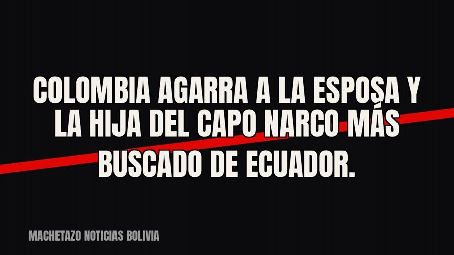 Colombia agarra a la esposa y la hija del capo narco más buscado de Ecuador.