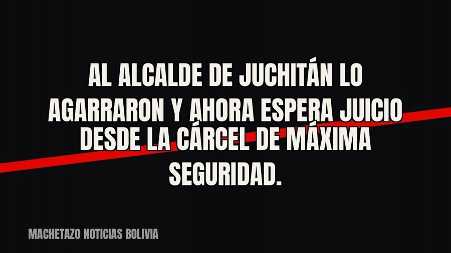 Al alcalde de Juchitán lo agarraron y ahora espera juicio desde la cárcel de máxima seguridad.
