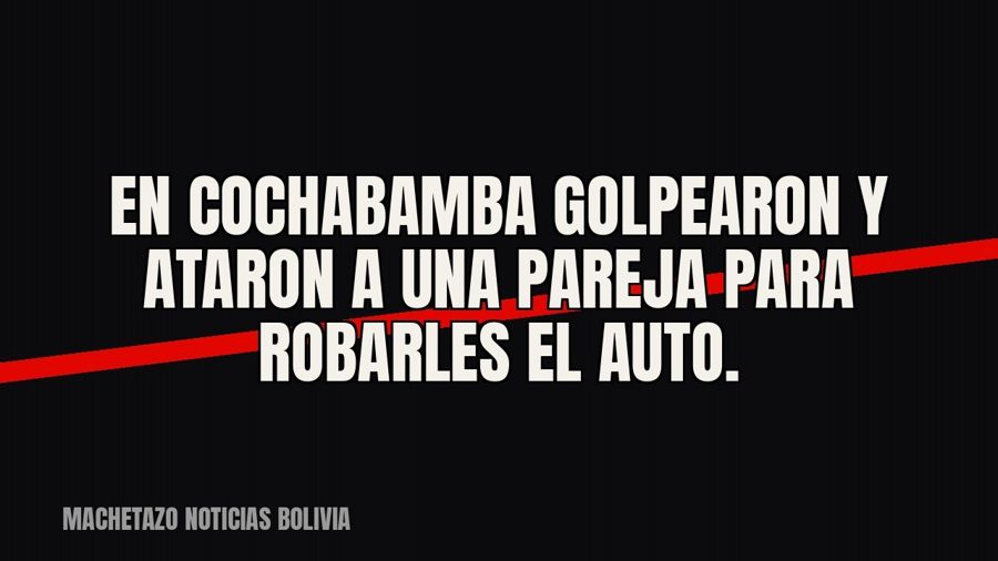 En Cochabamba golpearon y ataron a una pareja para robarles el auto.