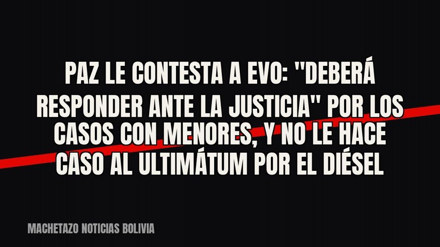 Paz le contesta a Evo: "deberá responder ante la Justicia" por los casos con menores, y no le hace…
