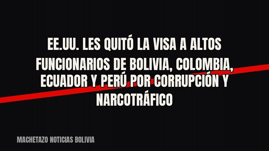 EE.UU. les quitó la visa a altos funcionarios de Bolivia, Colombia, Ecuador y Perú por corrupción y…