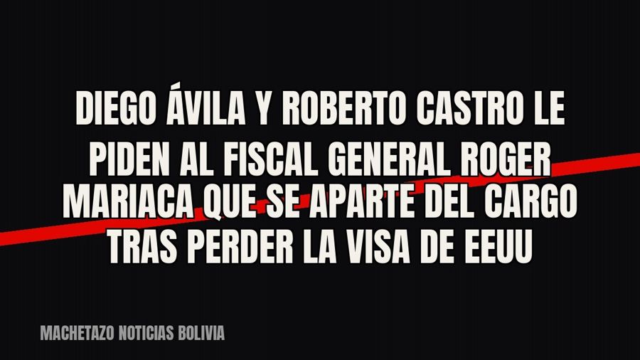 Diego Ávila y Roberto Castro le piden al fiscal general Roger Mariaca que se aparte del cargo tras perder la…