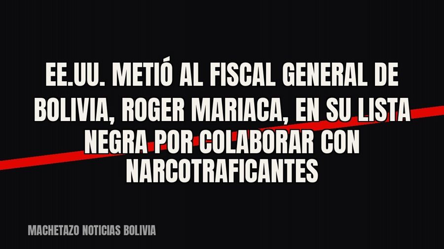 EE.UU. metió al fiscal general de Bolivia, Roger Mariaca, en su lista negra por colaborar con narcotraficantes