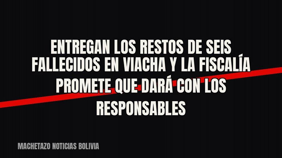 Entregan los restos de seis fallecidos en Viacha y la Fiscalía promete que dará con los responsables