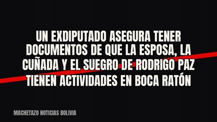 Un exdiputado asegura tener documentos de que la esposa, la cuñada y el suegro de Rodrigo Paz tienen…
