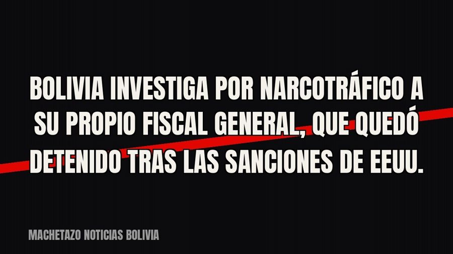 Bolivia investiga por narcotráfico a su propio fiscal general, que quedó detenido tras las sanciones de EEUU.