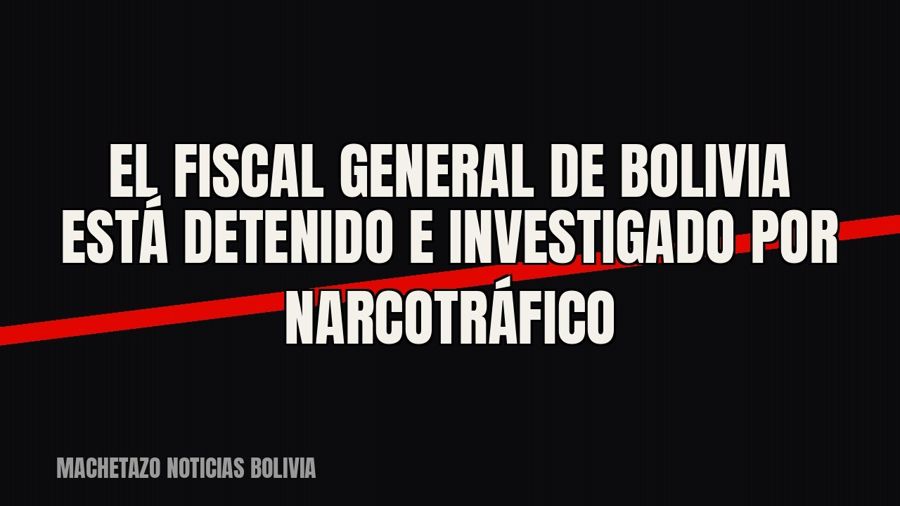 El fiscal general de Bolivia está detenido e investigado por narcotráfico