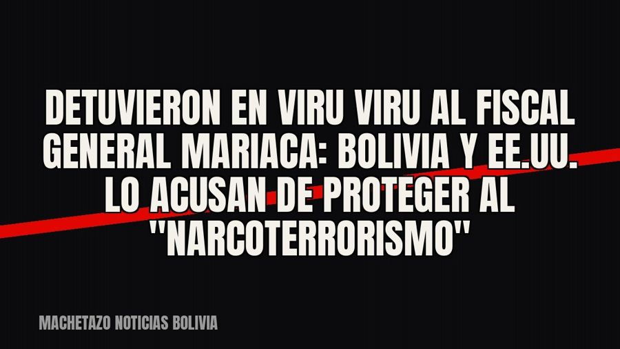 Detuvieron en Viru Viru al fiscal general Mariaca: Bolivia y EE.UU. lo acusan de proteger al…