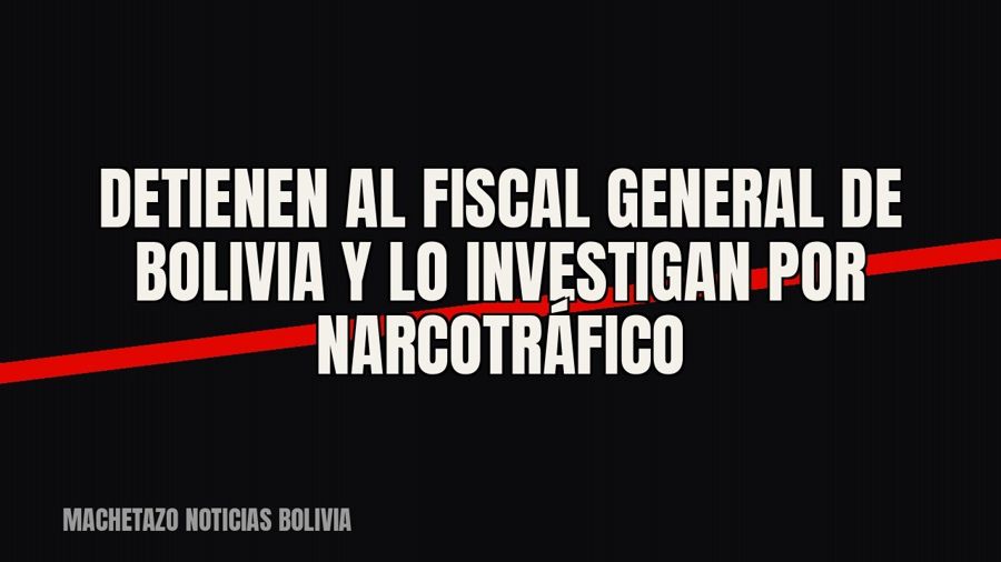 Detienen al fiscal general de Bolivia y lo investigan por narcotráfico