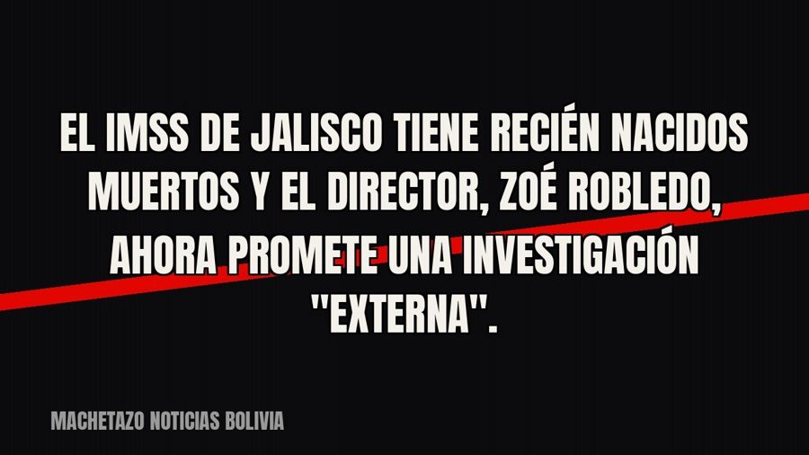 El IMSS de Jalisco tiene recién nacidos muertos y el director, Zoé Robledo, ahora promete una investigación…