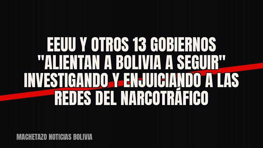 EEUU y otros 13 gobiernos "alientan a Bolivia a seguir" investigando y enjuiciando a las redes del…