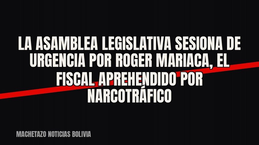 La Asamblea Legislativa sesiona de urgencia por Roger Mariaca, el fiscal aprehendido por narcotráfico