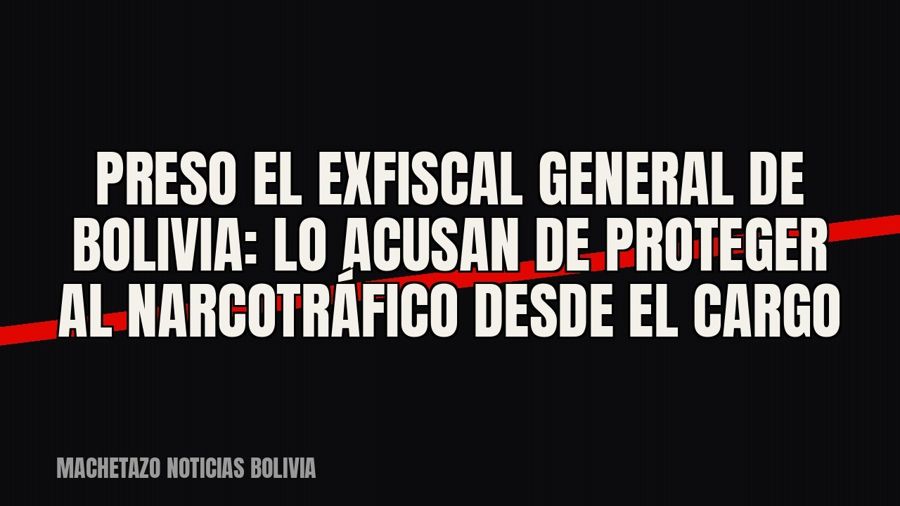 Preso el exfiscal general de Bolivia: lo acusan de proteger al narcotráfico desde el cargo