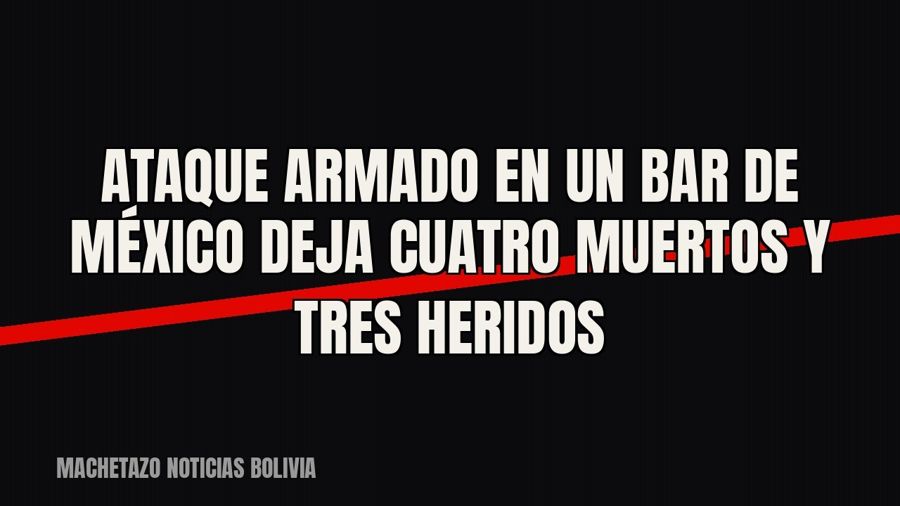 Ataque armado en un bar de México deja cuatro muertos y tres heridos