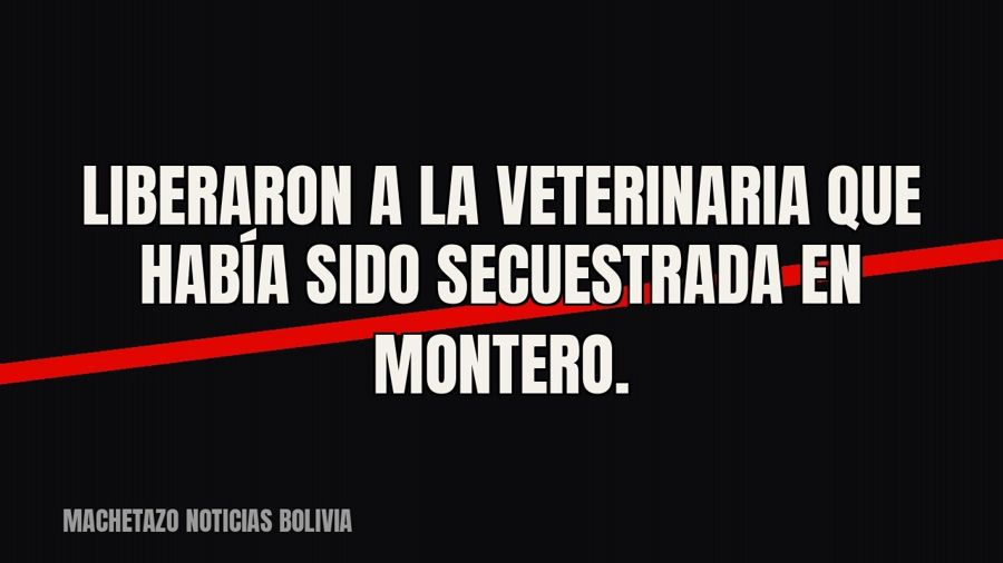 Liberaron a la veterinaria que había sido secuestrada en Montero.