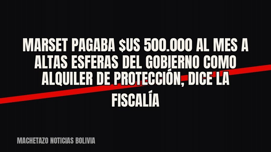 Marset pagaba $us 500.000 al mes a altas esferas del Gobierno como “alquiler de protección”, dice la Fiscalía