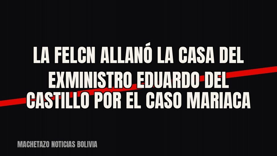 La FELCN allanó la casa del exministro Eduardo del Castillo por el caso Mariaca