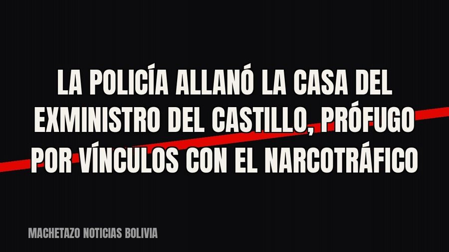 La policía allanó la casa del exministro Del Castillo, prófugo por vínculos con el narcotráfico