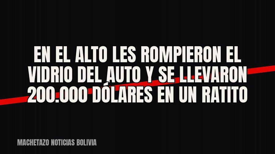 En El Alto les rompieron el vidrio del auto y se llevaron 200.000 dólares en un ratito