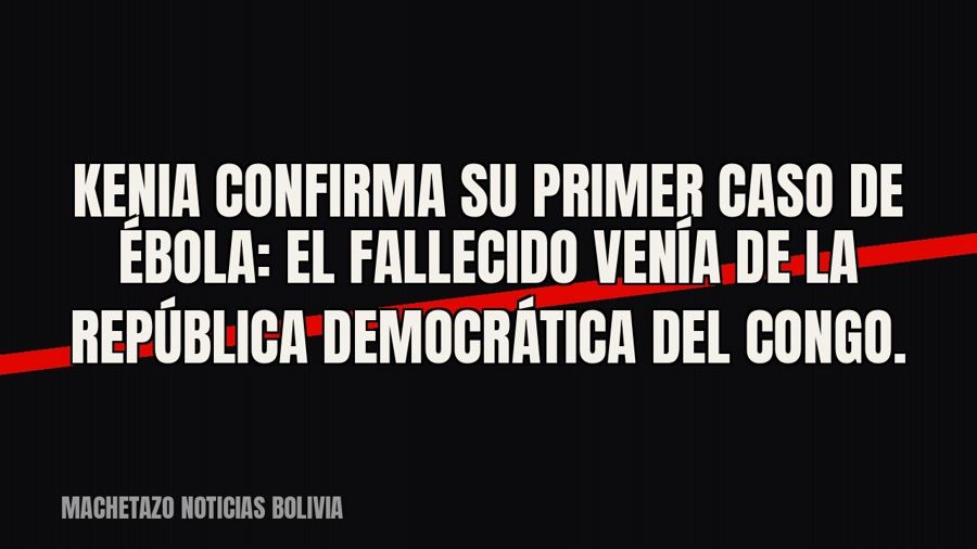 Kenia confirma su primer caso de ébola: el fallecido venía de la República Democrática del Congo.