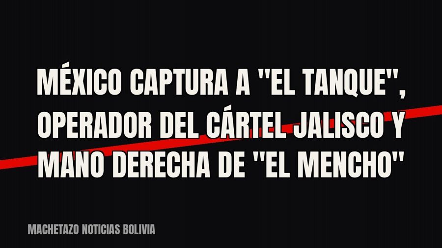 México captura a "El Tanque", operador del Cártel Jalisco y mano derecha de "El Mencho"