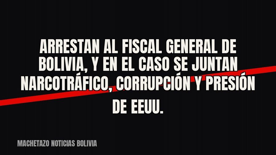 Arrestan al fiscal general de Bolivia, y en el caso se juntan narcotráfico, corrupción y presión de EEUU.