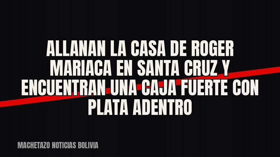 Allanan la casa de Roger Mariaca en Santa Cruz y encuentran una caja fuerte con plata adentro