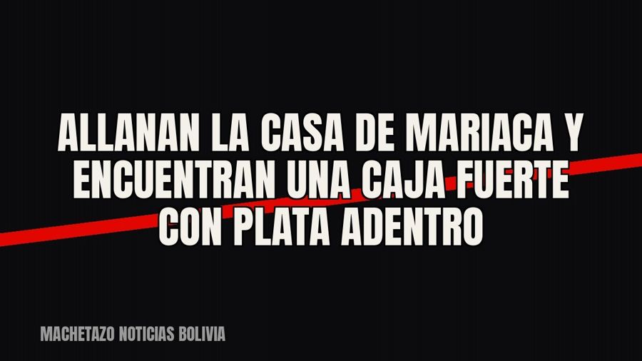 Allanan la casa de Mariaca y encuentran una caja fuerte con plata adentro