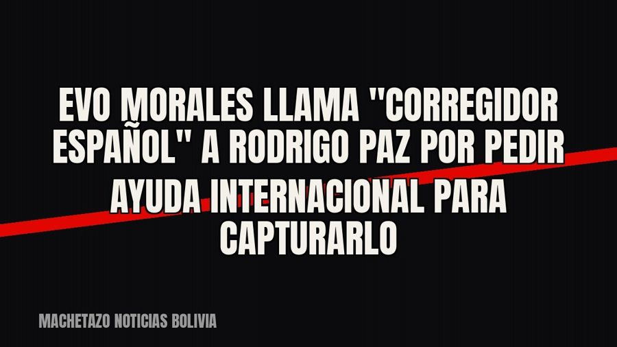 Evo Morales llama "corregidor español" a Rodrigo Paz por pedir ayuda internacional para capturarlo