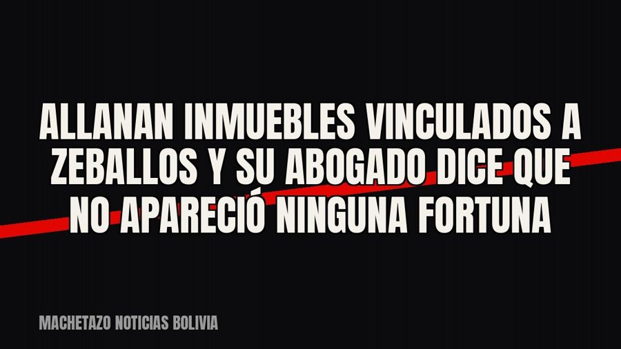 Allanan inmuebles vinculados a Zeballos y su abogado dice que no apareció ninguna fortuna