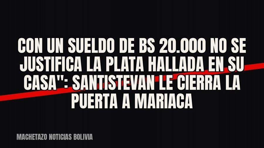 quot;Con un sueldo de Bs 20.000 no se justifica la plata hallada en su casa": Santistevan le cierra la…
