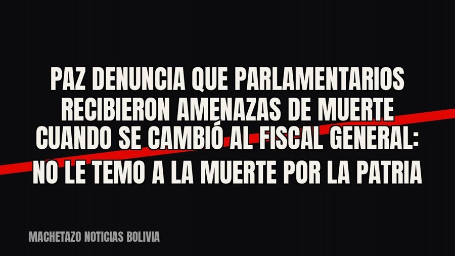 Paz denuncia que parlamentarios recibieron amenazas de muerte cuando se cambió al Fiscal General: «No le temo…