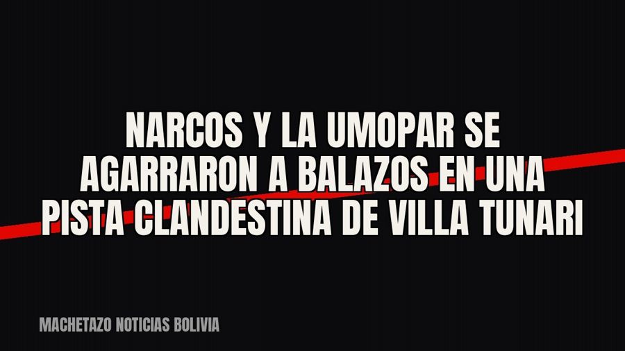 Narcos y la Umopar se agarraron a balazos en una pista clandestina de Villa Tunari