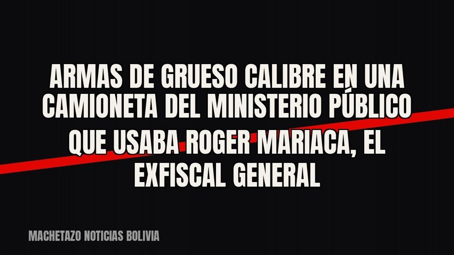 Armas de grueso calibre en una camioneta del Ministerio Público que usaba Roger Mariaca, el exfiscal general