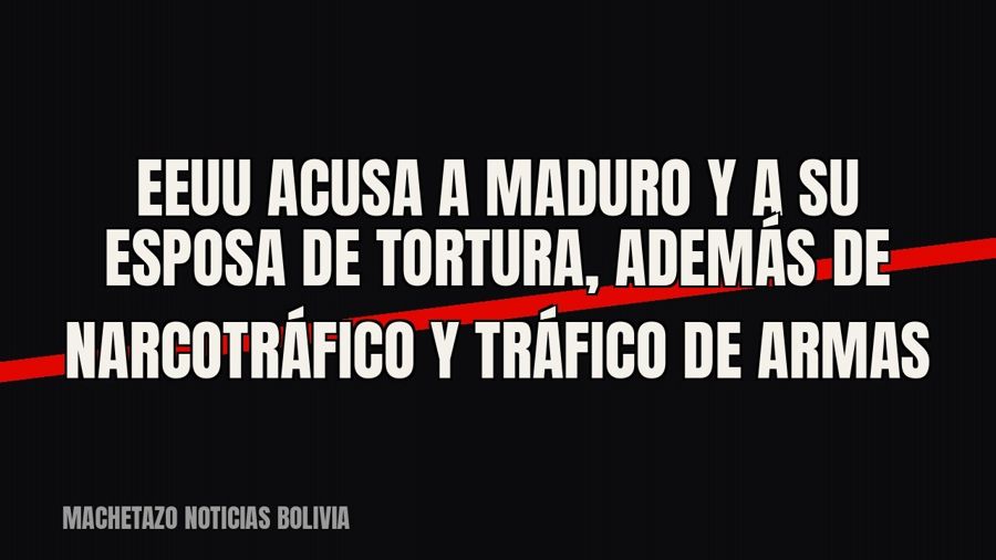 EEUU acusa a Maduro y a su esposa de tortura, además de narcotráfico y tráfico de armas