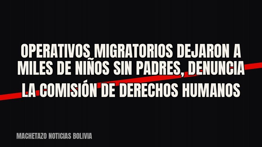 Operativos migratorios dejaron a miles de niños sin padres, denuncia la Comisión de Derechos Humanos