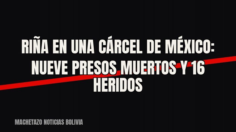 Riña en una cárcel de México: nueve presos muertos y 16 heridos