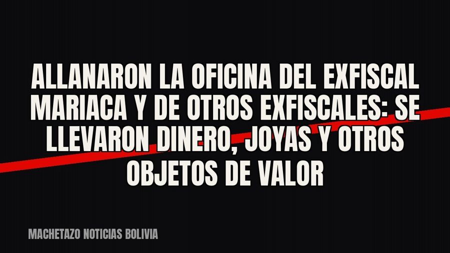Allanaron la oficina del exfiscal Mariaca y de otros exfiscales: se llevaron dinero, joyas y otros objetos de…