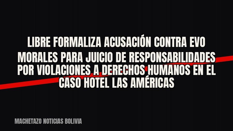 Libre formaliza acusación contra Evo Morales para juicio de responsabilidades por violaciones a derechos…