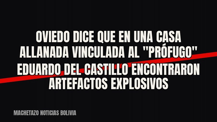 Oviedo dice que en una casa allanada vinculada al "prófugo" Eduardo Del Castillo encontraron…