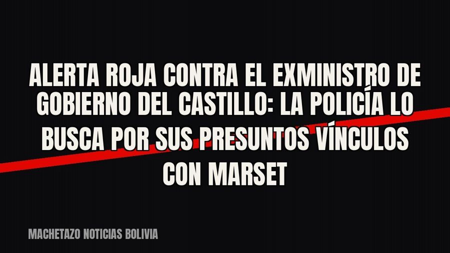 Alerta roja contra el exministro de Gobierno Del Castillo: la Policía lo busca por sus presuntos vínculos con…