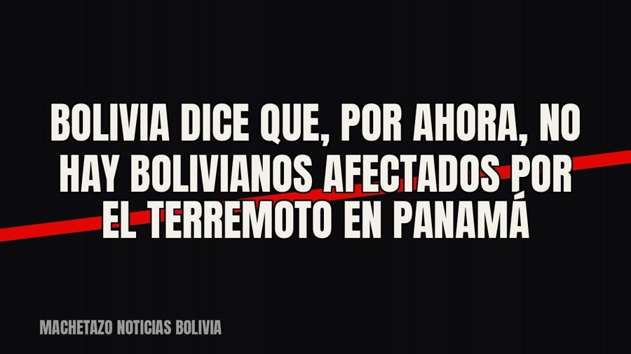 Bolivia dice que, por ahora, no hay bolivianos afectados por el terremoto en Panamá