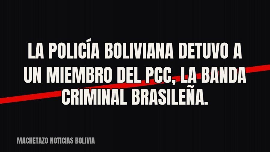 La Policía boliviana detuvo a un miembro del PCC, la banda criminal brasileña.
