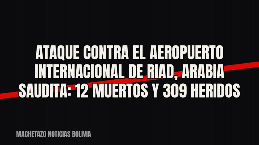 Ataque contra el aeropuerto internacional de Riad, Arabia Saudita: 12 muertos y 309 heridos