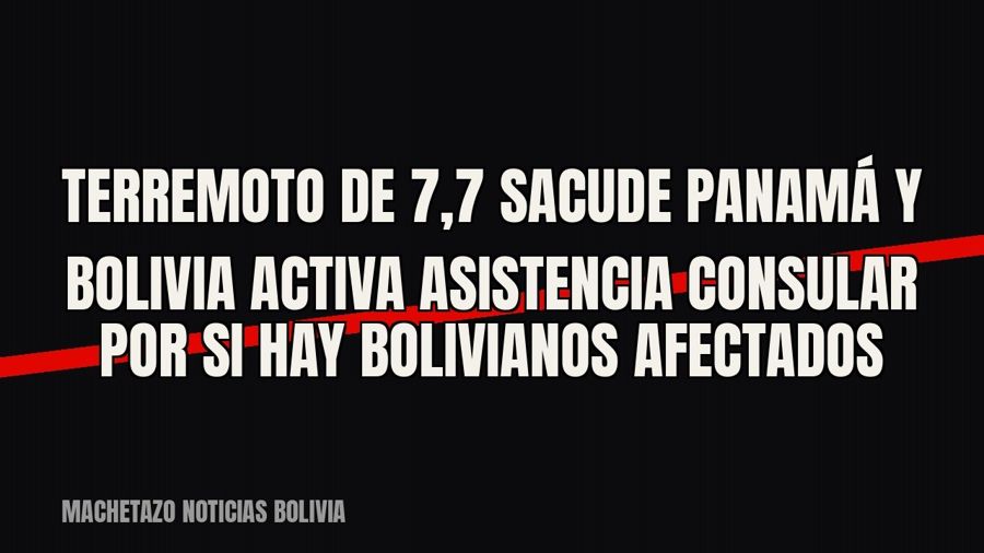 Terremoto de 7,7 sacude Panamá y Bolivia activa asistencia consular por si hay bolivianos afectados