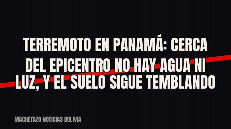 Terremoto en Panamá: cerca del epicentro no hay agua ni luz, y el suelo sigue temblando
