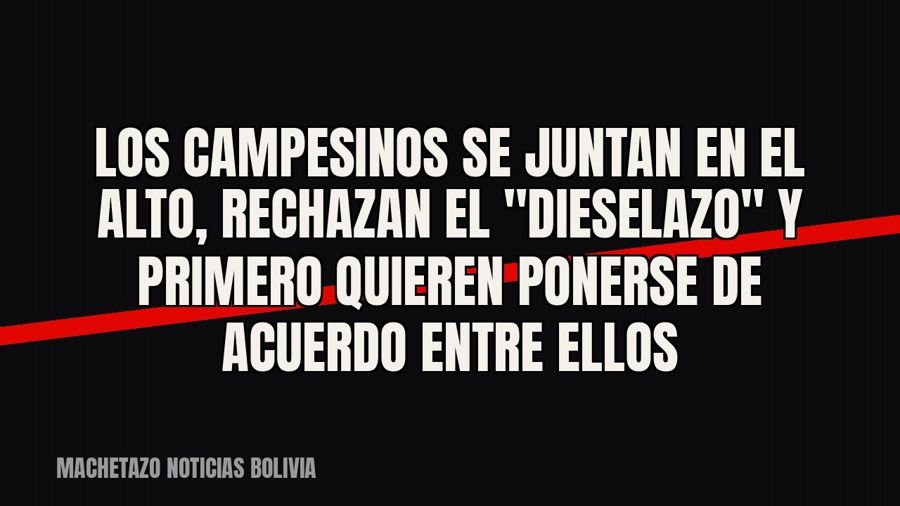 Los campesinos se juntan en El Alto, rechazan el "dieselazo" y primero quieren ponerse de acuerdo…